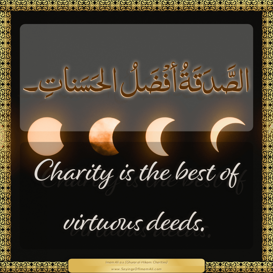 Charity is the best of virtuous deeds.